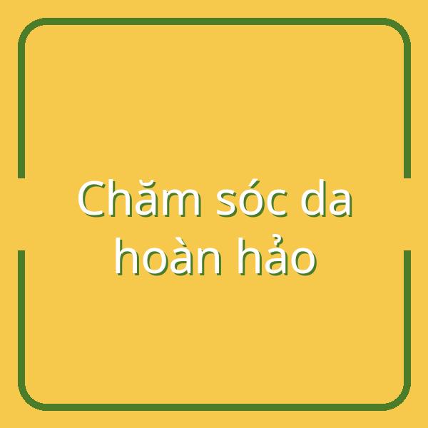 Hướng dẫn chăm sóc da hoàn hảo cho từng loại da tại Việt Nam