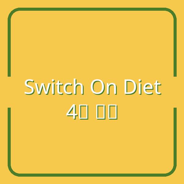 Tổng hợp thực đơn Switch On Diet 4 tuần giảm cân hiệu quả