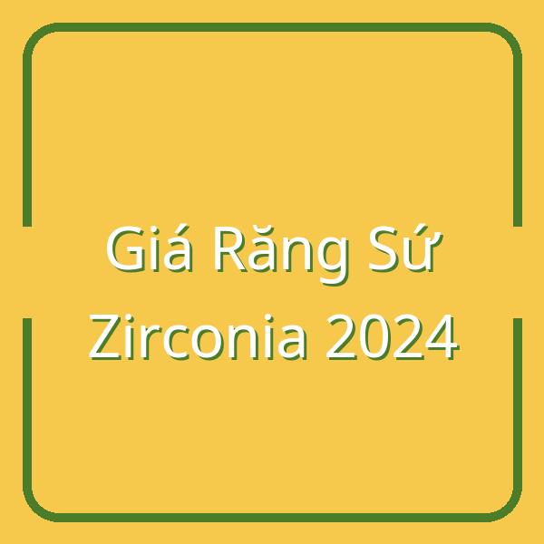 Giá Răng Sứ Zirconia Mới Nhất 2024: Cập Nhật Xu Hướng & Bảng Giá Chi Tiết