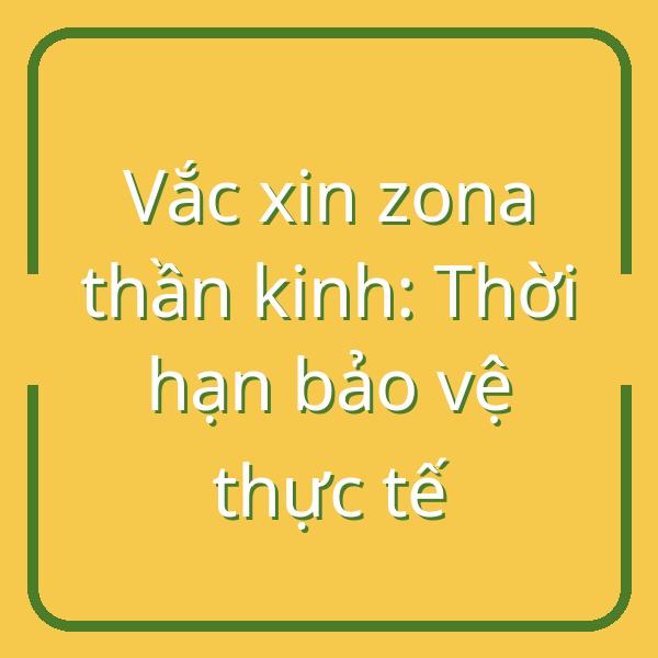 Vắc xin zona thần kinh có hạn dùng không? Thời gian bảo vệ thực tế