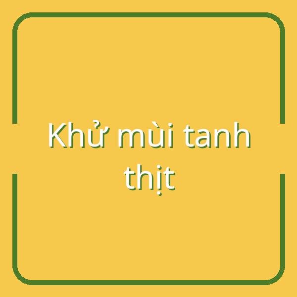 Bí quyết khử mùi tanh thịt đơn giản, nhanh chóng cho bữa ăn thơm ngon
