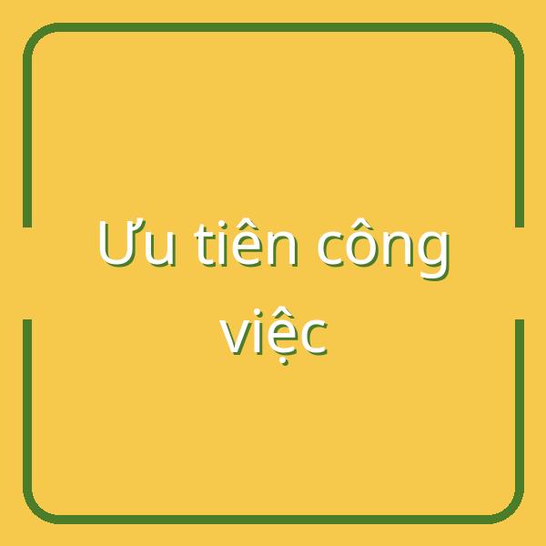 Ưu tiên công việc là gì? Ý nghĩa và cách áp dụng hiệu quả tại Việt Nam