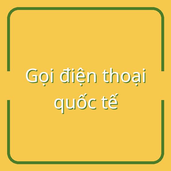 Hướng dẫn gọi điện thoại quốc tế từ Việt Nam: Cách kiểm tra mã quốc gia đơn giản, nhanh chóng