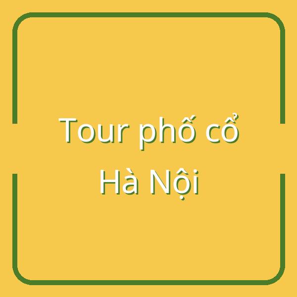 Khám phá tour phố cổ Hà Nội: Điểm đến ăn chơi, mua sắm và hẹn hò lý tưởng
