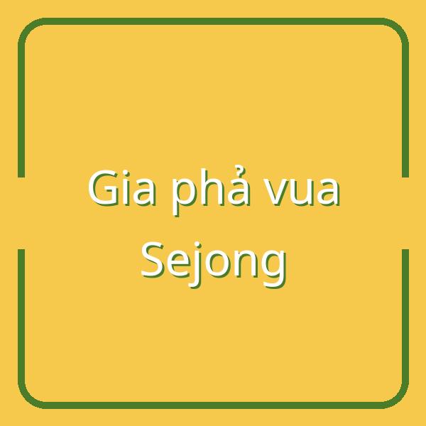 Khám phá gia phả vua Sejong cùng 22 người con đầy bất ngờ
