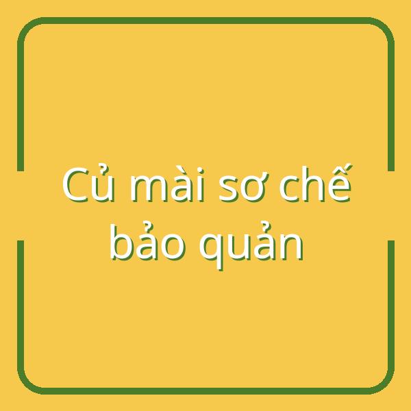 Hướng dẫn chi tiết cách sơ chế và bảo quản củ mài tươi, củ mài khô tại nhà