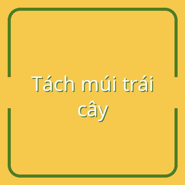 Tổng hợp cách lột vỏ và tách múi trái cây dễ dàng, nhanh chóng cho người Việt