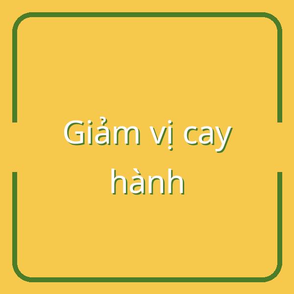 Mẹo hay giúp giảm vị cay của hành hiệu quả
