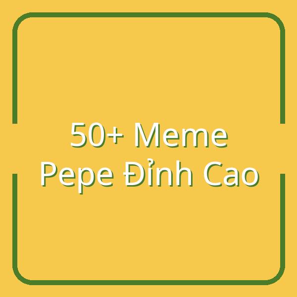 Top 50+ Meme Pepe Cực Chất Cho Dân Mạng Việt